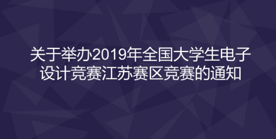 关于举办2019年全国大学生电子设计竞赛江苏赛区竞赛的通知